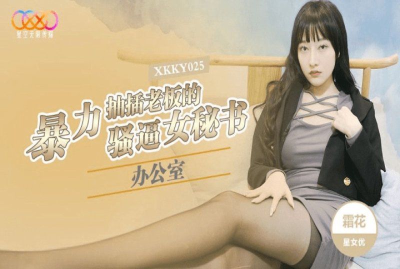 星空无限传媒 办公室暴力抽插老闆的骚逼女秘书-霜花